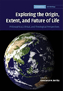 Exploring the Origin, Extent, and Future of Life: Philosophical, Ethical and Theological Perspectives