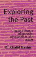 Exploring the Past: Tracing History's Beginnings, Development, and Impact