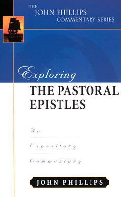 Exploring the Pastoral Epistles: An Expository Commentary - Phillips, John, D.Min.