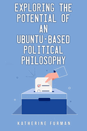 Exploring the potential of an Ubuntu-based political philosophy