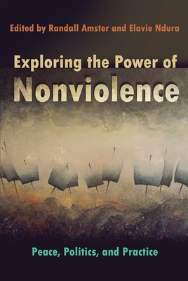 Exploring the Power of Nonviolence: Peace, Politics, and Practice - Ndura, Elavie (Editor), and Amster, Randall (Editor)