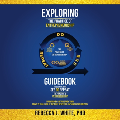 Exploring The Practice of Entrepreneurship: Guidebook based on the book See Do Repeat - White, Rebecca