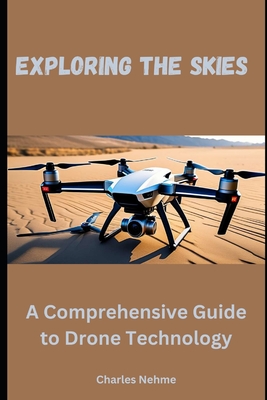 Exploring the Skies: A Comprehensive Guide to Drone Technology - Nehme, Charles