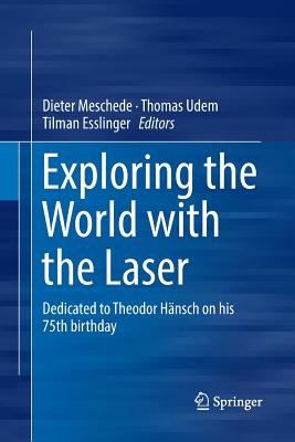 Exploring the World with the Laser: Dedicated to Theodor Hnsch on His 75th Birthday - Meschede, Dieter (Editor), and Udem, Thomas (Editor), and Esslinger, Tilman (Editor)