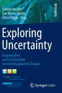 Exploring Uncertainty: Ungewissheit Und Unsicherheit Im Interdisziplinaren Diskurs