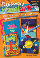 Exploring Visual Arts (Ages 8-10): Easy-to-use, Easy-to-follow Art Projects
