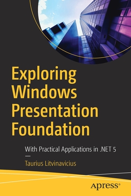 Exploring Windows Presentation Foundation: With Practical Applications in .Net 5 - Litvinavicius, Taurius