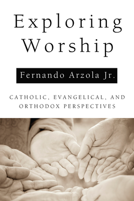 Exploring Worship - Arzola, Fernando, Jr.