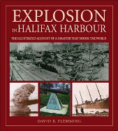 Explosion in Halifax Harbour: The Illustrated Account of a Disaster That Shook the World