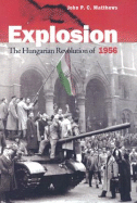 Explosion: The Hungarian Revolution of 1956 - Matthews, John P C