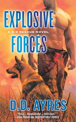 Explosive Forces: A K-9 Rescue Novel - Ayres, D D