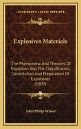 Explosives Materials; The Phenomena and Theories of Explosion and the Classification, Constitution and Preparation of Explosives
