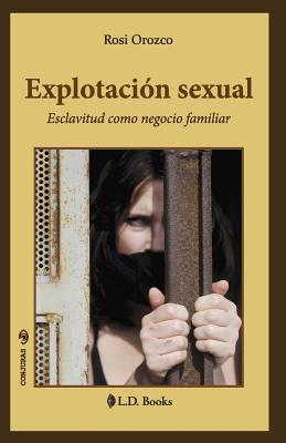 Explotacion Sexual: Esclavitud Como Negocio Familiar - Orozco, Rosi