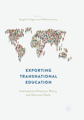 Exporting Transnational Education: Institutional Practice, Policy and National Goals - Tsiligiris, Vangelis (Editor), and Lawton, William (Editor)