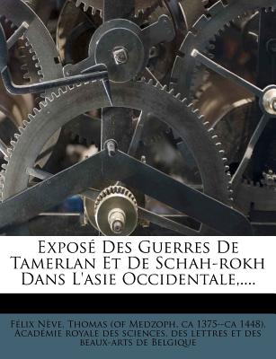 Expose Des Guerres de Tamerlan Et de Schah-Rokh Dans L'Asie Occidentale, .... - N Ve, F LIX, and Neve, Felix, and Thomas (of Medzoph (Creator)