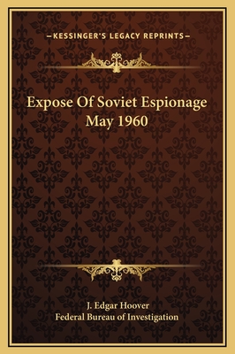 Expose of Soviet Espionage May 1960 - Hoover, J Edgar, and Federal Bureau of Investigation