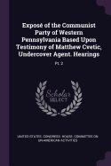 Expose of the Communist Party of Western Pennsylvania Based Upon Testimony of Matthew Cvetic, Undercover Agent. Hearings: Pt. 2