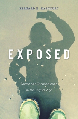 Exposed: Desire and Disobedience in the Digital Age - Harcourt, Bernard E