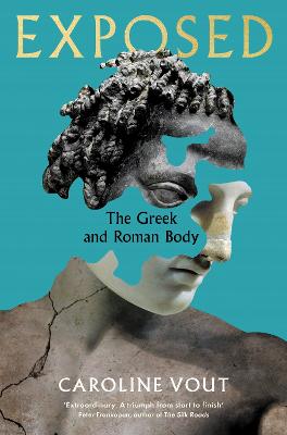 Exposed: The Greek and Roman Body - Shortlisted for the Anglo-Hellenic Runciman Award - Vout, Caroline