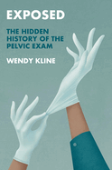 Exposed: The Hidden History of the Pelvic Exam