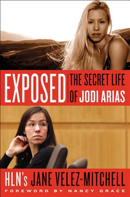 Exposed: The Secret Life of Jodi Arias - Velez-Mitchell, Jane