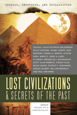 Exposed, Uncovered, and Declassified: Lost Civilizations & Secrets of the Past: Original Essays by Erich Von Daniken, Philip Coppens, Frank Joseph, Oberon Zell-Ravenheart, Steven Sora, Nick Redfern, Marie D. Jones & Larry Flaxman, and Thomas G. Brophy - Pye, Michael (Editor), and Dalley, Kirsten (Editor)