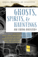 Exposed, Uncovered & Declassified: Ghosts, Spirits, & Hauntings: Am I Being Haunted?