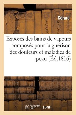 Exposes Des Bains de Vapeurs Composes Pour La Guerison Des Douleurs Et Maladies de Peau: Vertus Du Sirop Vegetal Connu Pour Specifique Dans La Maladie Du Sang Et de la Lympbe - G?rard