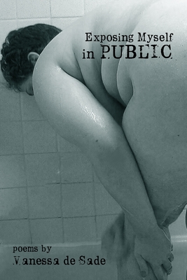 Exposing Myself in Public: poems - De Sade, Vanessa