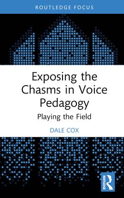 Exposing the Chasms in Voice Pedagogy: Playing the Field - Cox, Dale