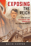 Exposing the Reich: How Hitler Captivated and Corrupted the German People