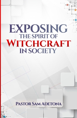 Exposing the Spirit of Witchcraft in Society - House, Ignite Publishing (Editor), and Adetona, Pastor Sam