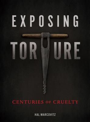 Exposing Torture: Centuries of Cruelty - Marcovitz, Hal