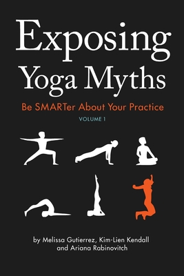 Exposing Yoga Myths V1 - Rabinovitch, Ariana, and Kendall, Kim-Lien, and Gutierrez, Melissa