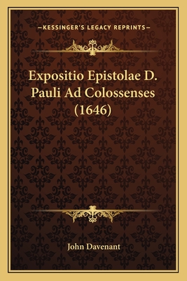 Expositio Epistolae D. Pauli Ad Colossenses (1646) - Davenant, John