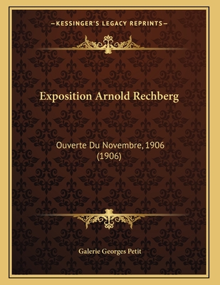 Exposition Arnold Rechberg: Ouverte Du Novembre, 1906 (1906) - Petit, Galerie Georges