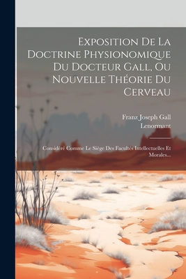 Exposition De La Doctrine Physionomique Du Docteur Gall, Ou Nouvelle Thorie Du Cerveau: Considr Comme Le Sige Des Facults Intellectuelles Et Morales... - Gnral), Lenormant (Adjudant, and Franz Joseph Gall (Creator)