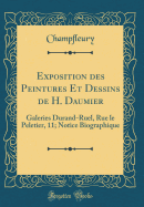 Exposition Des Peintures Et Dessins de H. Daumier: Galeries Durand-Ruel, Rue Le Peletier, 11; Notice Biographique (Classic Reprint)