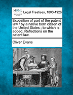 Exposition of Part of the Patent Law / By a Native Born Citizen of the United States; To Which Is Added, Reflections on the Patent Law.