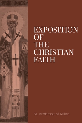 Exposition on the Christian Faith - St Ambrose of Milan, and de Romestin, Henry (Translated by), and De Romestin, E (Translated by)