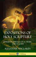Expositions of Holy Scripture: Ephesians, Epistles of St. Peter, and St. John (Hardcover)