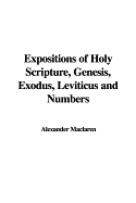 Expositions of Holy Scripture, Genesis, Exodus, Leviticus and Numbers - MacLaren, Alexander