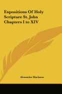 Expositions Of Holy Scripture St. John Chapters I to XIV