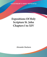 Expositions Of Holy Scripture St. John Chapters I to XIV