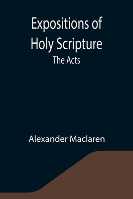 Expositions of Holy Scripture: the Acts - MacLaren, Alexander