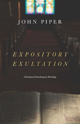 Expository Exultation: Christian Preaching as Worship - Piper, John, Dr.