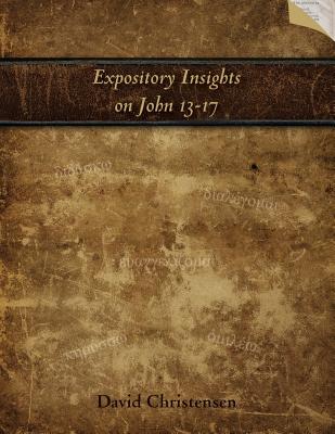 Expository Insights on John 13-17: A Workbook for Expository Preaching - Christensen, David a