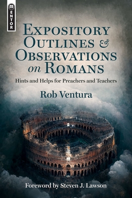 Expository Outlines and Observations on Romans: Hints and Helps for Preachers and Teachers - Ventura, Rob