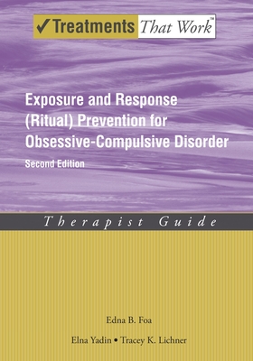 Exposure and Response (Ritual) Prevention for Obsessive Compulsive Disorder: Therapist Guide - Foa, Edna B., and Yadin, Elna, and Lichner, Tracey K.
