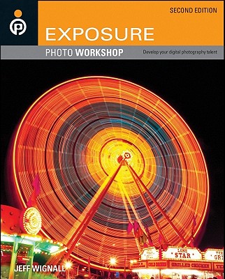 Exposure Photo Workshop: Develop Your Digital Photography Talent - Wignall, Jeff